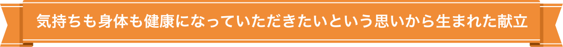 気持ちも身体も健康になっていただきたいという思いから生まれた献立